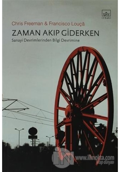 Zaman Akıp Giderken - Sanayi Devrimlerinden Bilgi Devrimine - Francisco Louça - Chris Freeman - İthaki Yayınları