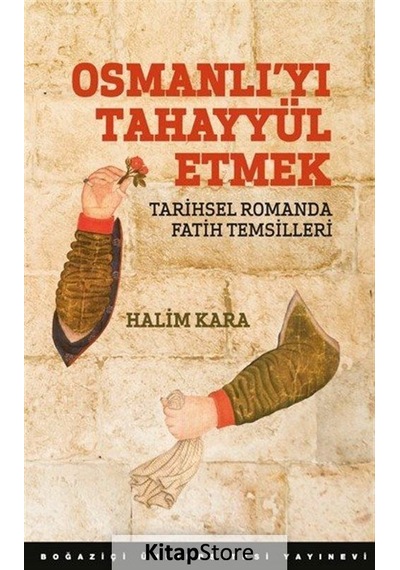 Osmanlı'yı Tahayyül Etmek - Halim Kara - Boğaziçi Üniversitesi Yayınevi