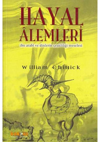 Hayal Alemleri İbn Arabi ve Dinlerin Çeşitliliği Meselesi - William C. Chittick - Kaknüs Yayınları