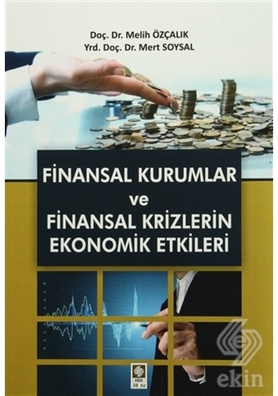 Finansal Kurumlar ve Finansal Krizlerin Ekonomik Etkileri - Mert Soysal -  Melih Özçalık - Ekin Basım Yayın