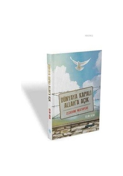 Dünyaya Kapalı Allah'A Açık Cezaevine  Mektuplar