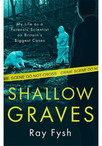 Shallow Graves: My Life As A Forensic Scientist On Britain's Biggest Cases