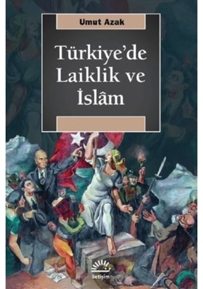 Türkiye'de Laiklik ve İslam - Umut Azak - İletişim Yayınları