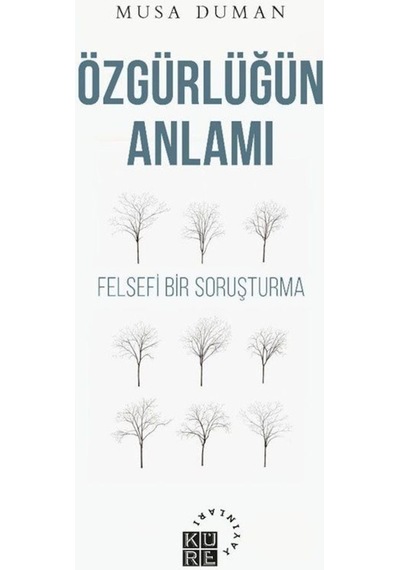 Özgürlüğün Anlamı - Felsefi Bir Soruşturma - Musa Duman - Küre Yayınları