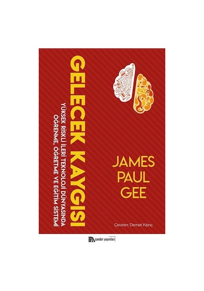 Gelecek Kaygısı  -  Yüksek Riskli İleri Teknoloji Dünyasında Öğrenme Öğretme ve Eğitim Sistemi  -  James Paul Gee  -  Sander Yayınları