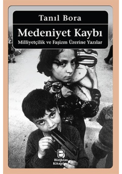 Medeniyet Kaybı - Milliyetçilik ve Faşizm Üzerine Yazılar - Tanıl Bora - Birikim Yayınları
