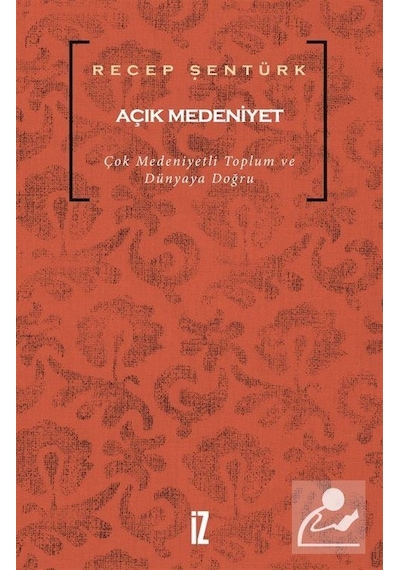 Açık Medeniyet - Recep Şentürk - İz Yayıncılık