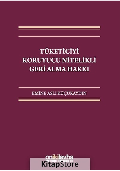 Tüketiciyi Koruyucu Nitelikli Geri Alma Hakkı - Emine Aslı Küçükaydın - On İki Levha Yayıncılık