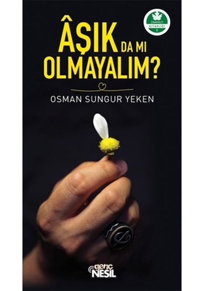 Aşık Da Mı Olmayalım? Osman Sungur Yeken