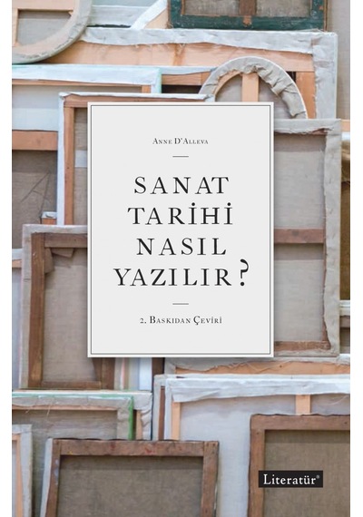 Sanat Tarihi Nasıl Yazılır? - Anne D'Alleva - Literatür Yayıncılık