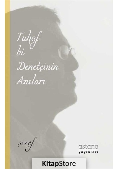 Tuhaf Bir Denetçinin Anıları - Şeref Efe - Astana Yayınları