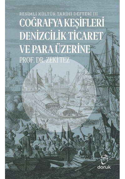 Resimli Kültür Tarihi Defteri 3 - Coğrafya Keşifleri Denizcilik Ticaret ve Para Üzerine - Zeki Tez - Doruk Yayınları