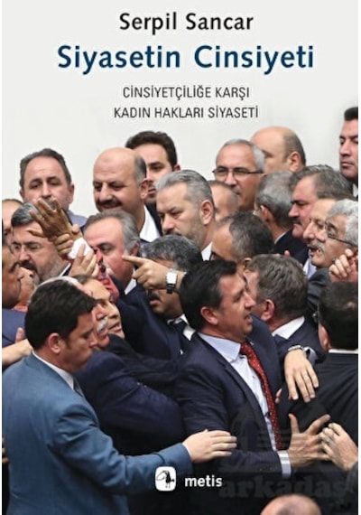 Siyasetin Cinsiyeti - Cinsiyetçiliğe Karşı Kadın Hakları Siyaseti - Serpil Sancar - Metis Yayınları