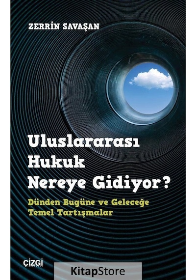 Uluslararası Hukuk Nereye Gidiyor? Dünden Bugüne ve Geleceğe Temel Tartışmalar - Zerrin Savaşan - Çizgi Kitabevi
