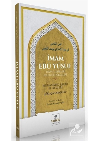 İmam Ebu Yusuf: Hayatı Eserleri ve Fıkhi Görüşleri - Muhammed Zahid el-Kevseri - Tahkik Yayınları