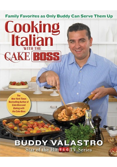 Cooking Italian With The Cake Boss: Family Favorites As Only Buddy Can Serve Them Up