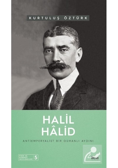 Halil Halid: Antiemperyalist Bir Osmanlı Aydını - Fikir ve Hareket İncelemeleri 5 - Kurtuluş Öztürk - İlem Yayınları