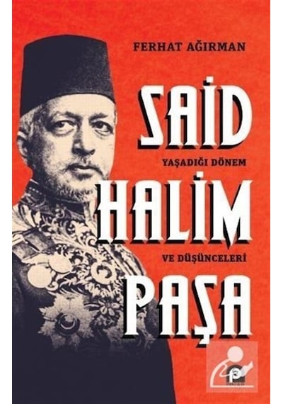 Said Halim Paşa: Yaşadığı Dönem ve Düşünceleri - Ferhat Ağırman - Pınar Yayıncılık