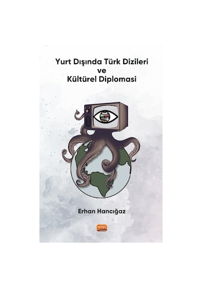 Yurt Dışında Türk Dizileri ve Kültürel Diplomasi  - Erhan Hancığaz  - Nobel Bilimsel Eserler