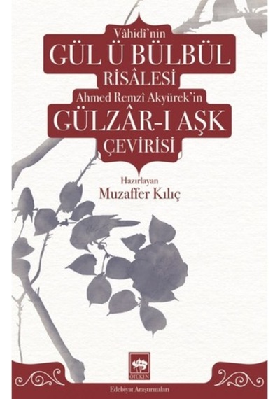 Vahidi'nin Gül-ü Bülbül Risalesi ve Ahmed Remzi Akyürek'in Gülzar-ı Aşk Çevirisi- Ötüken Neşriyat