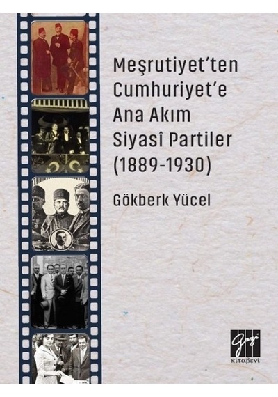 Gazi Kitabevi - Meşrutiyet'ten Cumhuriyet'e Ana Akım Siyasi Partiler (1889-1930) - Gökberk Yücel