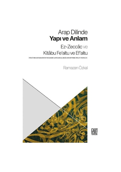 Arap Dilinde Yapı ve Anlam: Ez-Zeccac ve Kitabu Fe'altu ve Ef'altu - Ramazan Özkal - Palet Yayınları