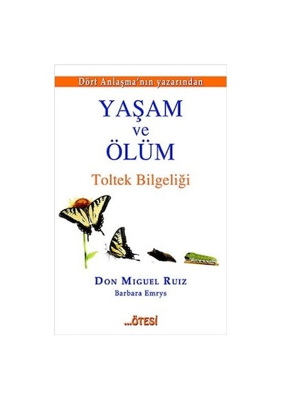 Yaşam ve Ölüm Toltek Bilgeliği - Don Miguel Ruiz -  Barbara Emrys - Ötesi Yayıncılık