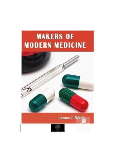 Makers of Modern Medicine - James Joseph Walsh - Platanus Publishing