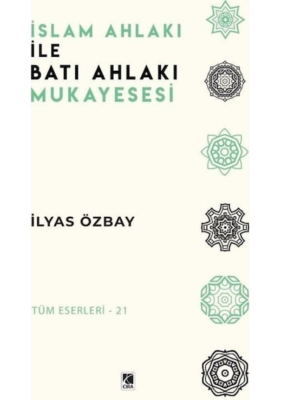 İslam Ahlakı ile Batı Ahlakı Mukayesesi - İlyas Özbay - Çıra Yayınları