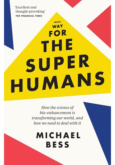 Make Way For The Superhumans: How The Science Of Bio Enhancement İs Transforming Our World, And How We Need To Deal With İt