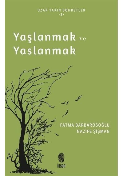 Yaşlanmak ve Yaslanmak - Uzak Yakın Sohbetler 3 - Fatma Barbarosoğlu - İnsan Yayınları