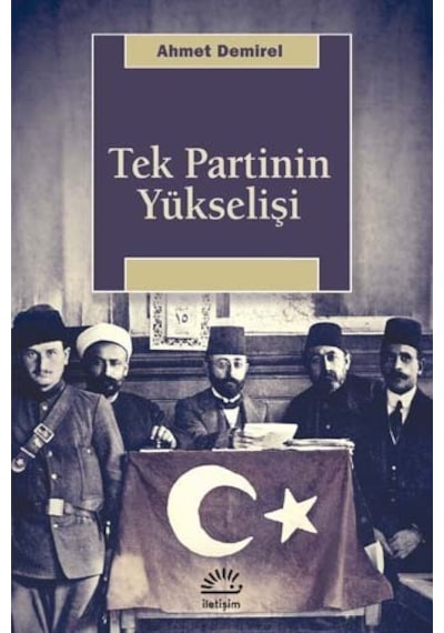 Tek Partinin Yükselişi - Ahmet Demirel - İletişim Yayınları