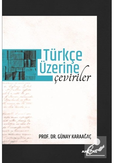 Türkçe Üzerine Çeviriler  - Günay Karaağaç  - Akçağ Yayınları
