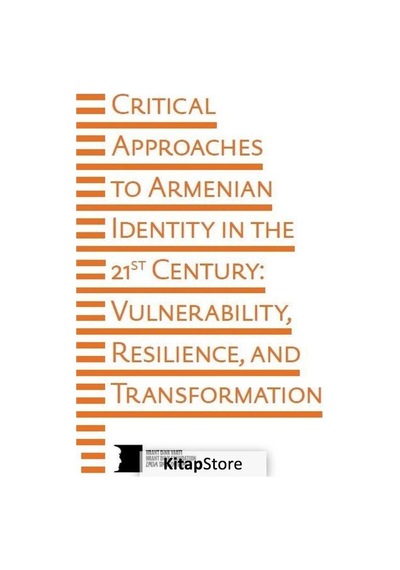 Critical Approaches To Armenian Identity In The 21st Century: Vulnerability Resilience and Transfor- Hrant Dink Vakfı Yayınları