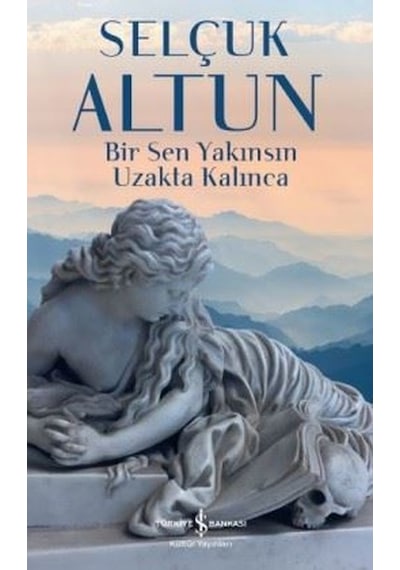 Bir Sen Yakınsın Uzakta Kalınca - Selçuk Altun - İş Bankası Kültür Yayınları