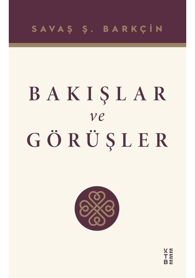 Ketebe Savaş Ş. Barkçin Bakışlar Ve Görüşler
