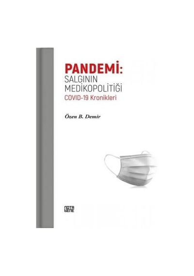 Pandemi: Salgının Medikopolitiği - Covid - 19 Kronikleri - Özen B. Demir - Nota Bene Yayınları