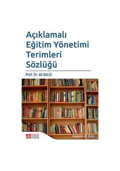 Açıklamalı Eğitim Yönetimi Terimleri Sözlüğü - Ali Balcı - Pegem Akademi Yayıncılık