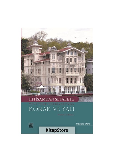 İhtişamdan Sefalete Yeni Türk Edebiyatı'nda Konak ve Yalı - Mustafa Dere - Palet Yayınları