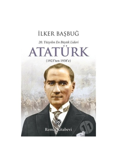 20. Yüzyılın En Büyük Lideri: Atatürk/ilker Başbuğ