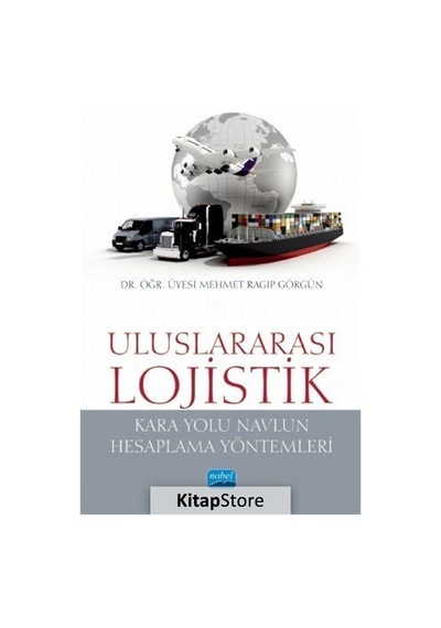 Kara Yolu Navlun Hesaplama Yöntemleri-Uluslararası Lojistik  - Mehmet Ragıp Görgün  - Nobel Akademik Yayıncılık