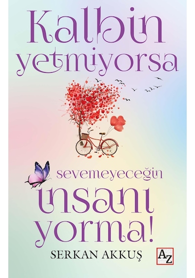Kalbin Yetmiyorsa Sevemeyeceğin İnsanı Yorma! - Serkan Akkuş - Az Kitap
