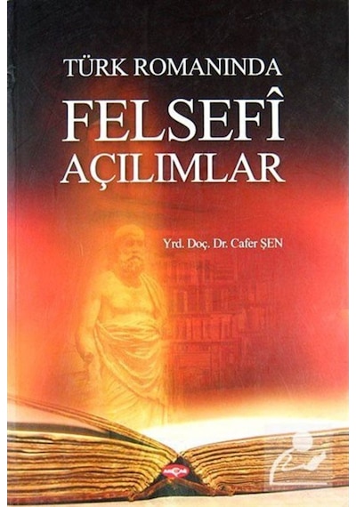 Türk Romanında Felsefi Açılımlar - Cafer Şen - Akçağ Yayınları