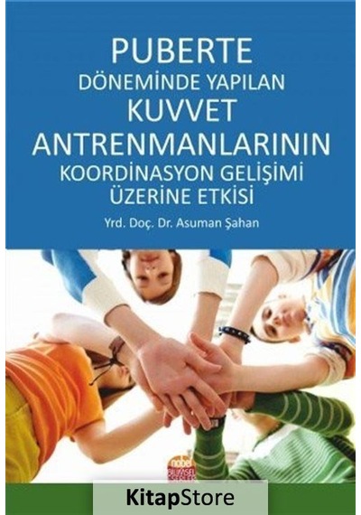 Puberte Döneminde Yapılan Kuvvet Antremanlarının Koordinasyon Gelişimi Üzerine Etkisi - Asuman Şahan - Nobel Bilimsel Eserler