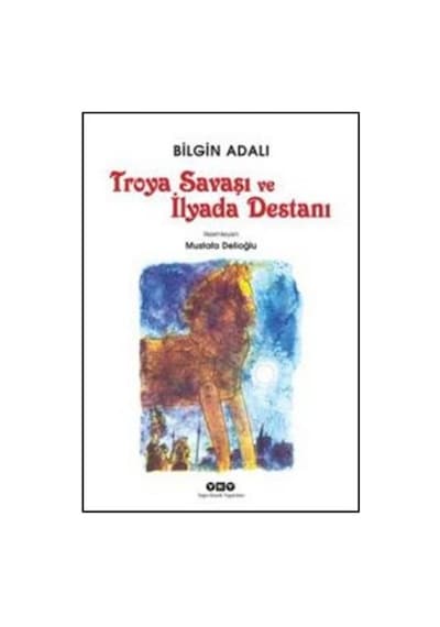 Troya Savaşı ve İlyada Destanı - Bilgin Adalı - Yapı Kredi Yayınları