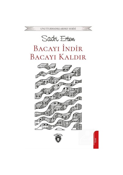 Bacayı İndir Bacayı Kaldır - Unutturmadıklarımız Serisi - Sadri Ertem - Dorlion Yayınevi