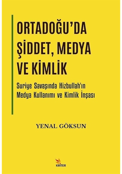 Ortadoğu'da Şiddet Medya ve Kimlik - Suriye Savaşında Hizbullah'ın Medya Kullanımı ve Kimlik İnşası - Yenal Göksun - Kriter