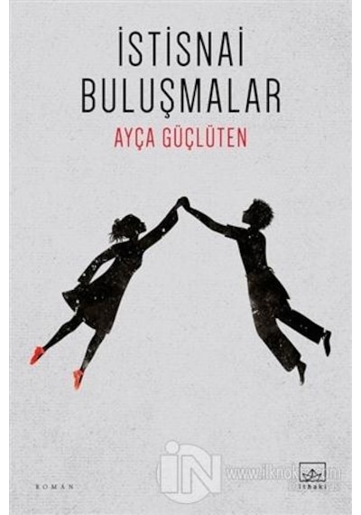 İstisnai Buluşmalar - Ayça Güçlüten - İthaki Yayınları