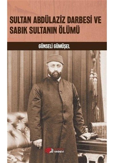 Sultan Abdülaziz Darbesi ve Sabık Sultanın Ölümü / Günseli Güm...