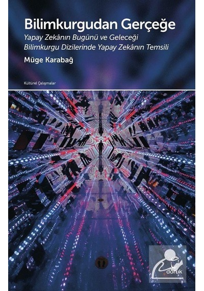 Bilimkurgudan Gerçeğe-Yapay Zekanın Bugünü ve Geleceği Bilim Kurgu Dizilerinde Yapay Zekanın Temsili  - Müge Karabağ  - Doruk Yayınları
